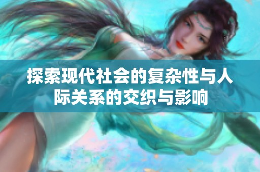 探索现代社会的复杂性与人际关系的交织与影响