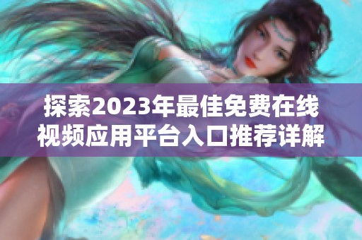 探索2023年最佳免费在线视频应用平台入口推荐详解