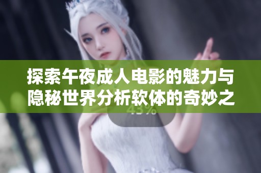 探索午夜成人电影的魅力与隐秘世界分析软体的奇妙之旅