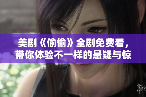 美剧《偷偷》全剧免费看，带你体验不一样的悬疑与惊悚之旅