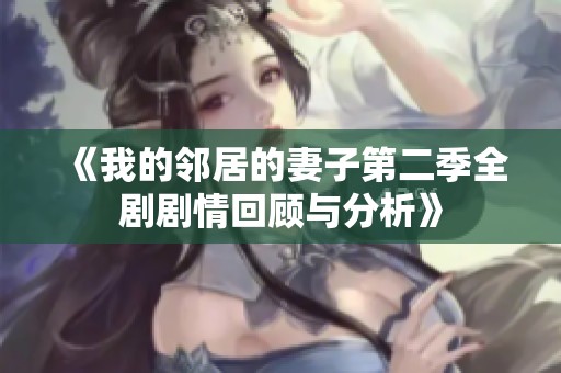 《我的邻居的妻子第二季全剧剧情回顾与分析》