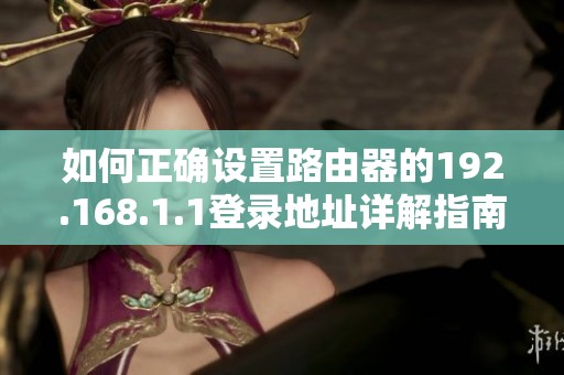 如何正确设置路由器的192.168.1.1登录地址详解指南