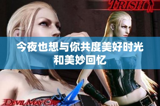 今夜也想与你共度美好时光和美妙回忆