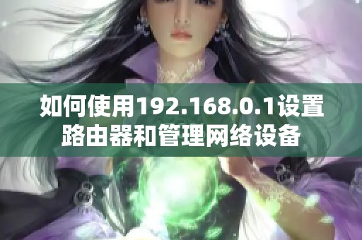 如何使用192.168.0.1设置路由器和管理网络设备