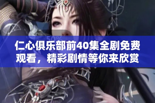 仁心俱乐部前40集全剧免费观看，精彩剧情等你来欣赏