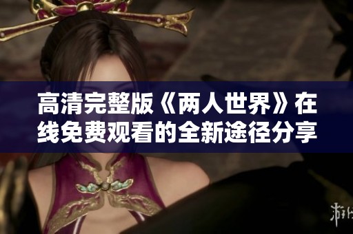 高清完整版《两人世界》在线免费观看的全新途径分享