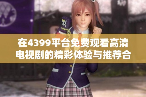 在4399平台免费观看高清电视剧的精彩体验与推荐合集