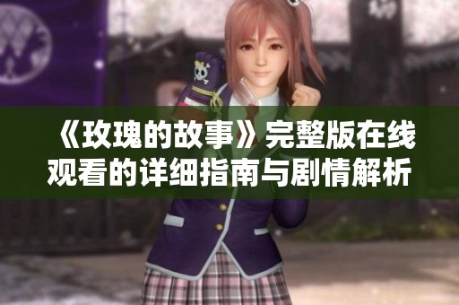 《玫瑰的故事》完整版在线观看的详细指南与剧情解析