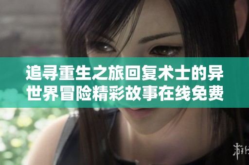追寻重生之旅回复术士的异世界冒险精彩故事在线免费观看