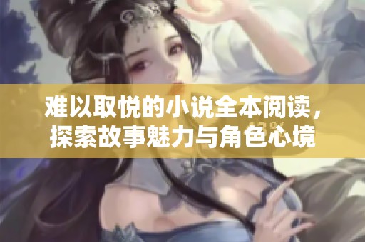 难以取悦的小说全本阅读，探索故事魅力与角色心境