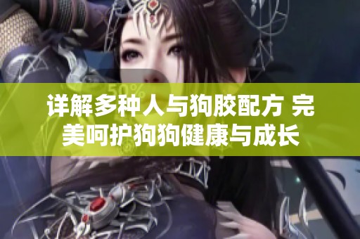 详解多种人与狗胶配方 完美呵护狗狗健康与成长