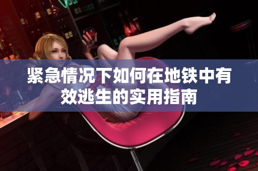 紧急情况下如何在地铁中有效逃生的实用指南