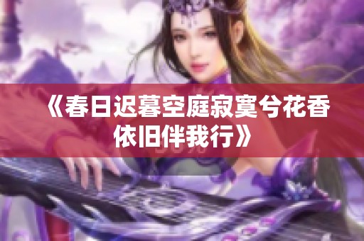 《春日迟暮空庭寂寞兮花香依旧伴我行》