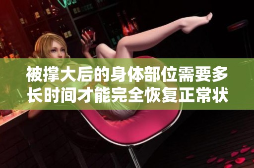 被撑大后的身体部位需要多长时间才能完全恢复正常状态