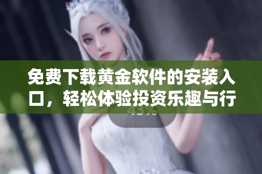 免费下载黄金软件的安装入口，轻松体验投资乐趣与行情分析工具