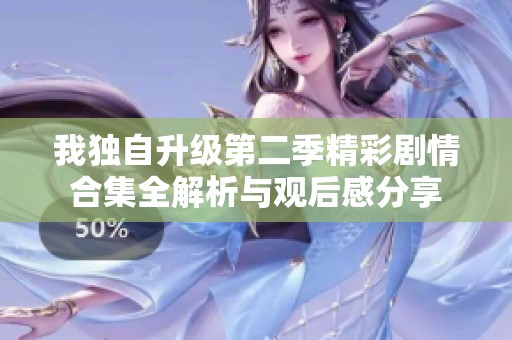我独自升级第二季精彩剧情合集全解析与观后感分享