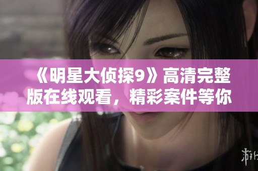 《明星大侦探9》高清完整版在线观看，精彩案件等你来解锁！