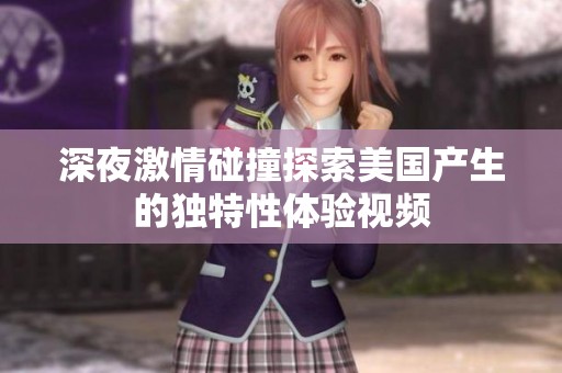 深夜激情碰撞探索美国产生的独特性体验视频