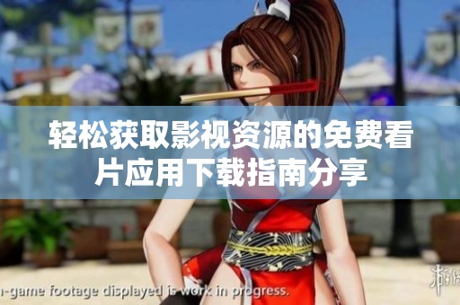 轻松获取影视资源的免费看片应用下载指南分享