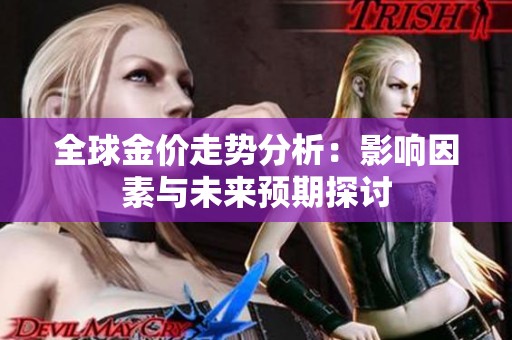 全球金价走势分析：影响因素与未来预期探讨