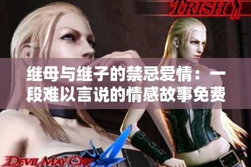 继母与继子的禁忌爱情：一段难以言说的情感故事免费在线观看