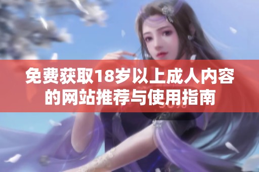 免费获取18岁以上成人内容的网站推荐与使用指南