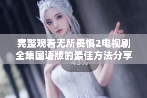 完整观看无所畏惧2电视剧全集国语版的最佳方法分享