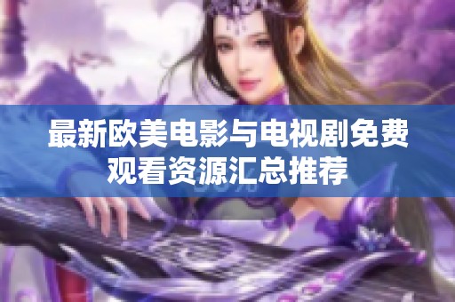 最新欧美电影与电视剧免费观看资源汇总推荐