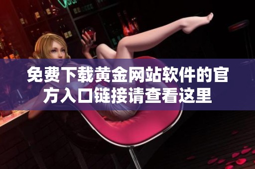 免费下载黄金网站软件的官方入口链接请查看这里