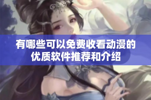 有哪些可以免费收看动漫的优质软件推荐和介绍