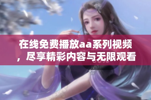 在线免费播放aa系列视频，尽享精彩内容与无限观看乐趣