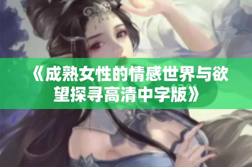 《成熟女性的情感世界与欲望探寻高清中字版》