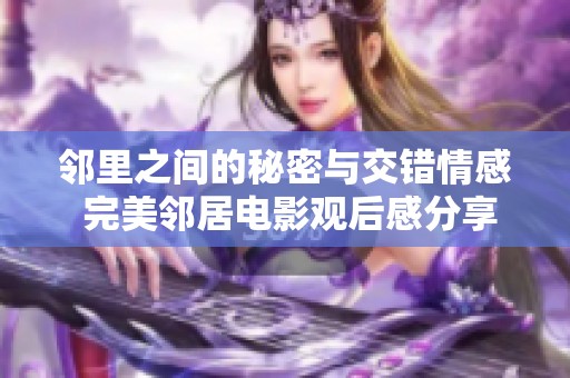 邻里之间的秘密与交错情感 完美邻居电影观后感分享
