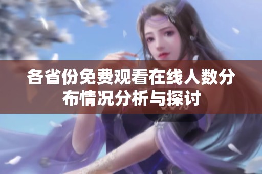 各省份免费观看在线人数分布情况分析与探讨