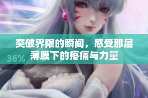 突破界限的瞬间，感受那层薄膜下的疼痛与力量
