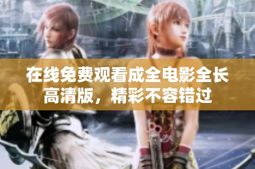在线免费观看成全电影全长高清版，精彩不容错过