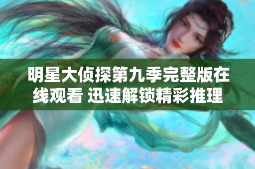 明星大侦探第九季完整版在线观看 迅速解锁精彩推理冒险之旅