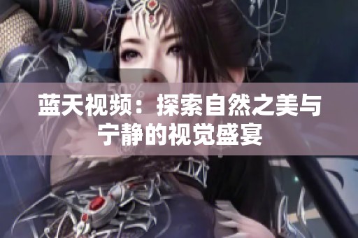 蓝天视频：探索自然之美与宁静的视觉盛宴