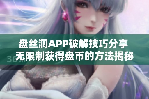 盘丝洞APP破解技巧分享 无限制获得盘币的方法揭秘