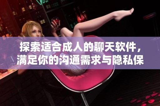 探索适合成人的聊天软件，满足你的沟通需求与隐私保护