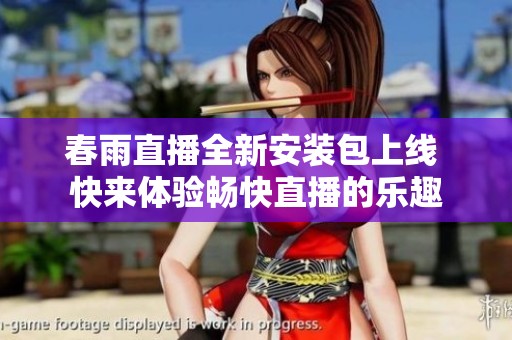 春雨直播全新安装包上线 快来体验畅快直播的乐趣