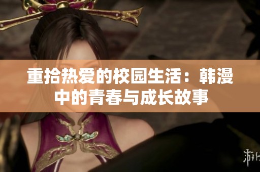 重拾热爱的校园生活：韩漫中的青春与成长故事