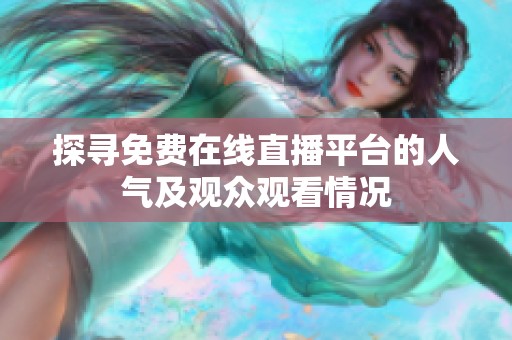 探寻免费在线直播平台的人气及观众观看情况
