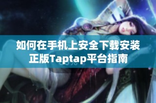 如何在手机上安全下载安装正版Taptap平台指南