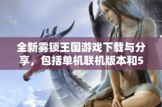 全新雾锁王国游戏下载与分享，包括单机联机版本和500多种MOD合集