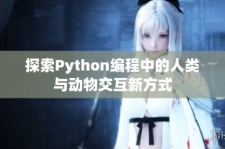 探索Python编程中的人类与动物交互新方式