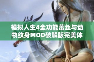 模拟人生4全功能蕾丝与动物纹身MOD破解版完美体验分享