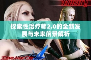 探索性治疗师2.0的全新发展与未来前景解析