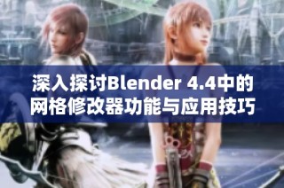 深入探讨Blender 4.4中的网格修改器功能与应用技巧