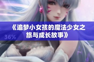 《追梦小女孩的魔法少女之旅与成长故事》